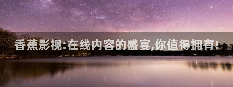 天下第一在线播放完整短剧：香蕉影视:在线内容的盛宴,你值得拥有!